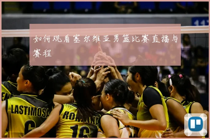 如何观看塞尔维亚男篮比赛直播与赛程